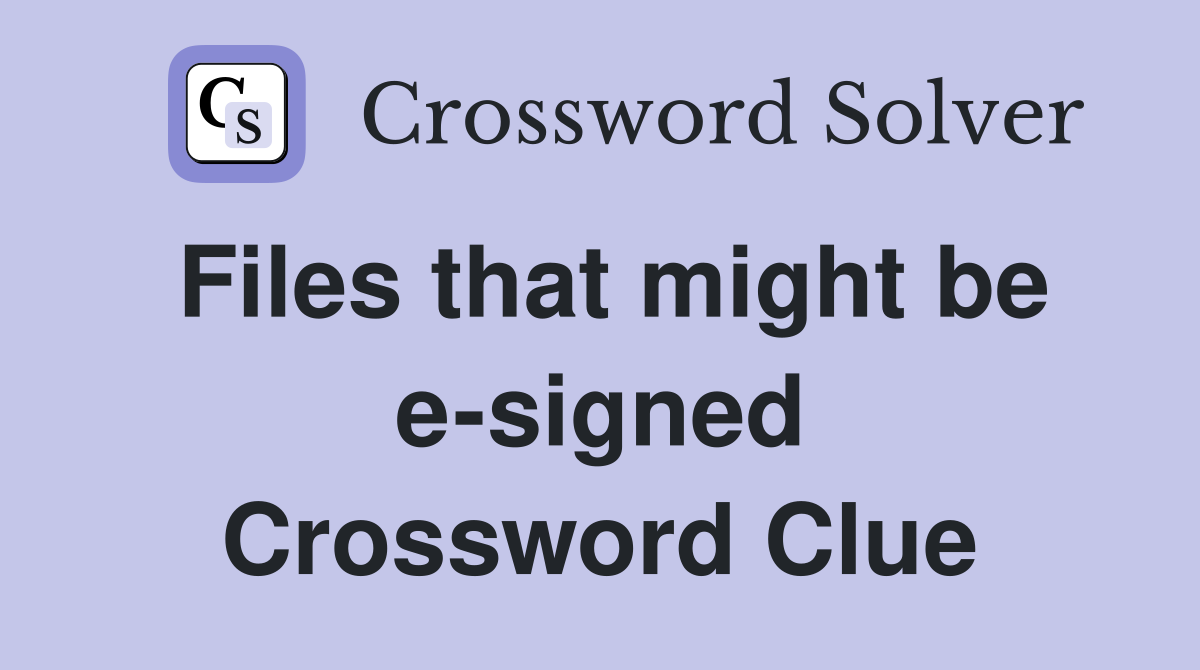 files-that-might-be-e-signed-crossword-clue-answers-crossword-solver
